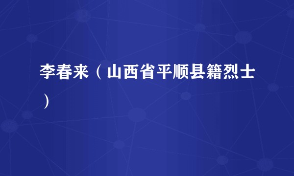 李春来（山西省平顺县籍烈士）