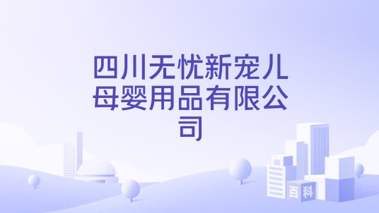 四川无忧新宠儿母婴用品有限公司