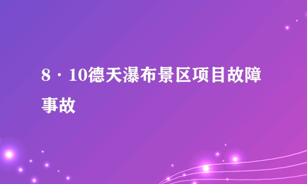 8·10德天瀑布景区项目故障事故