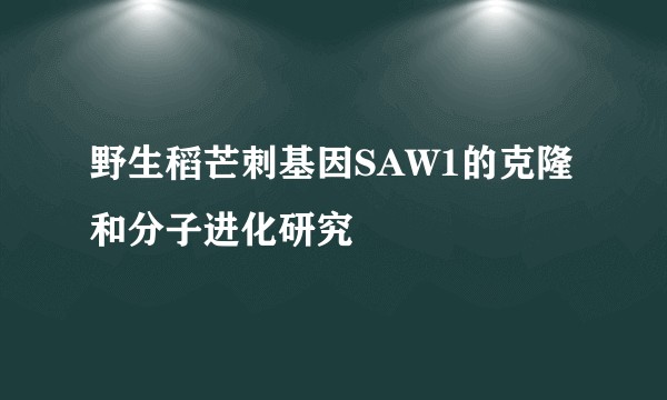 野生稻芒刺基因SAW1的克隆和分子进化研究