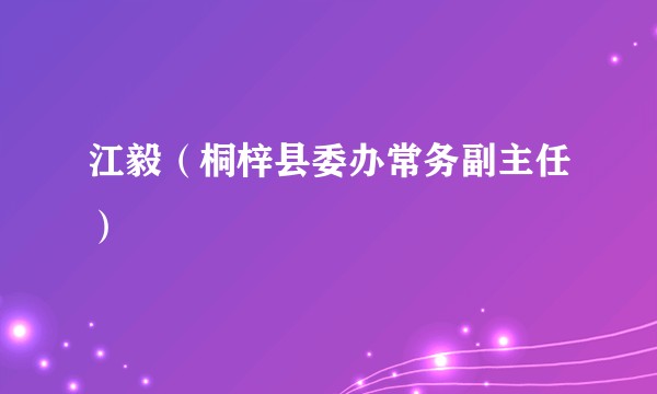 江毅（桐梓县委办常务副主任）