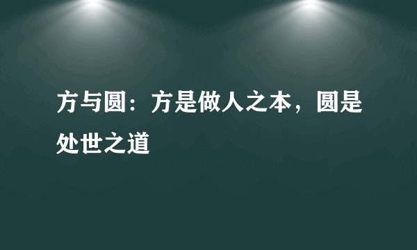 方与圆:方是做人之本,圆是处世之道