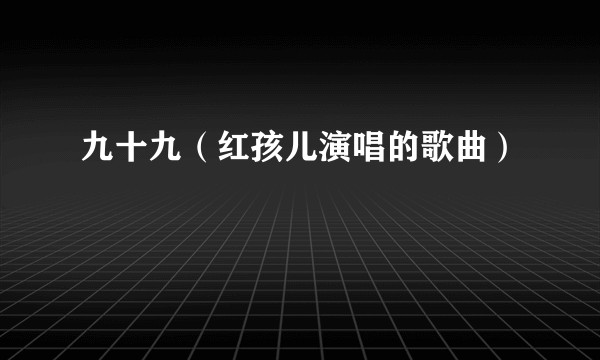 九十九(红孩儿演唱的歌曲)