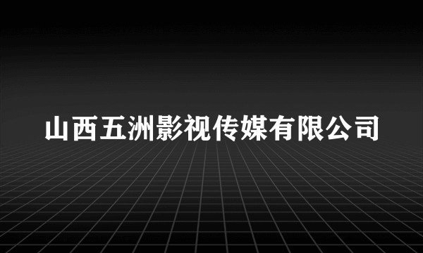 山西五洲影视传媒有限公司