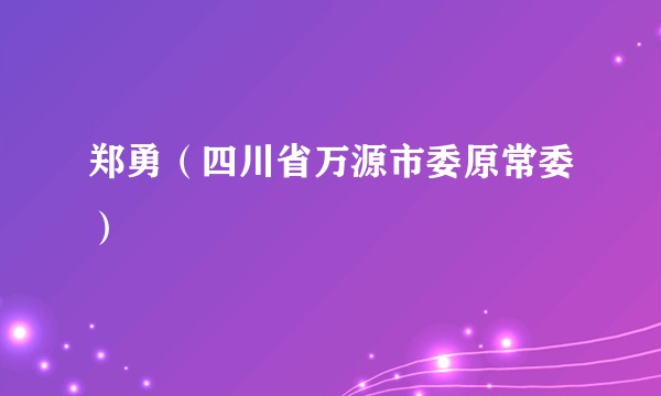 郑勇（四川省万源市委原常委）