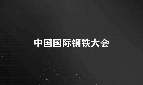 中国国际钢铁大会