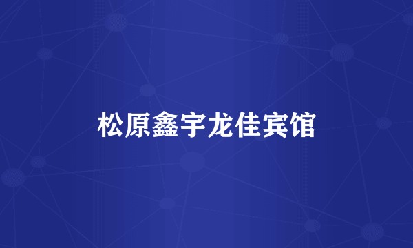 松原鑫宇龙佳宾馆