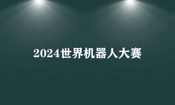 2024世界机器人大赛