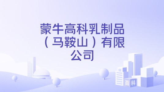 蒙牛高科乳制品(马鞍山)有限公司