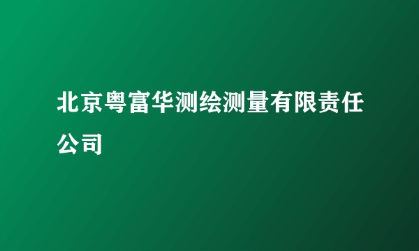 北京粤富华测绘测量有限责任公司