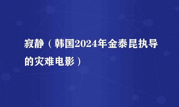 寂静(韩国2024年金泰昆执导的灾难电影)