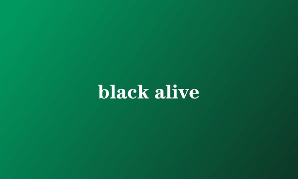 black alive