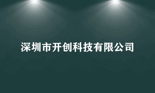 深圳市开创科技有限公司