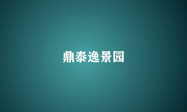 鼎泰逸景园