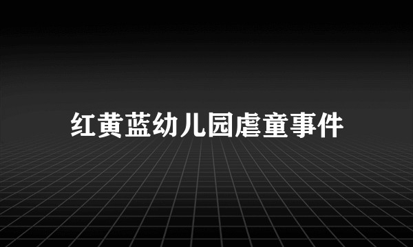 红黄蓝幼儿园虐童事件