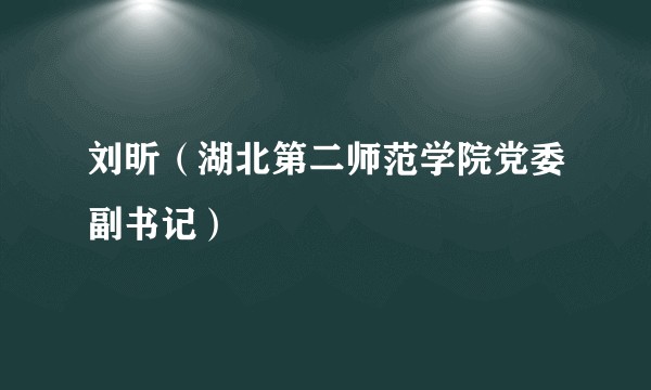 刘昕（湖北第二师范学院党委副书记）