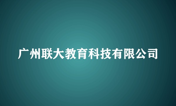 广州联大教育科技有限公司