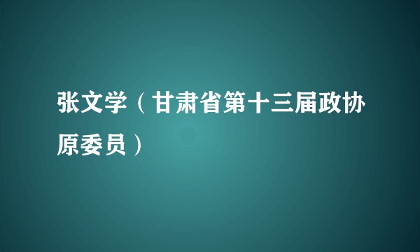 张文学（甘肃省第十三届政协原委员）