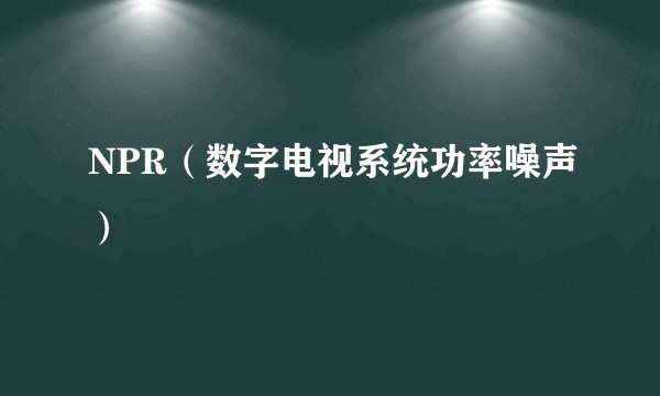 NPR（数字电视系统功率噪声）