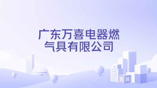 广东万喜电器燃气具有限公司