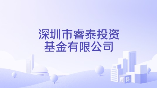 深圳市睿泰投资基金有限公司