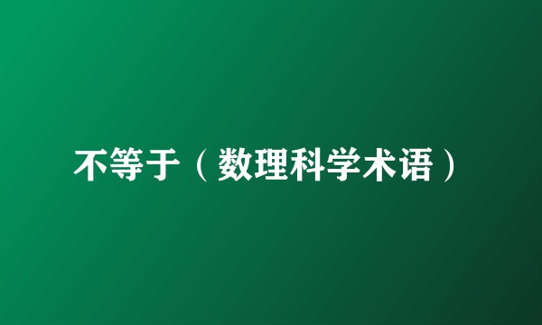 不等于(数理科学术语)