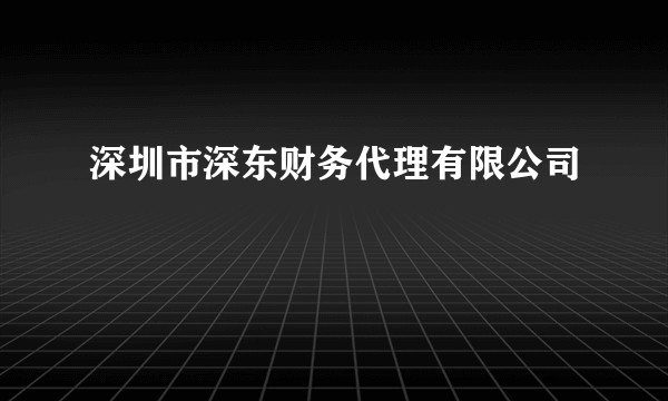 深圳市深东财务代理有限公司