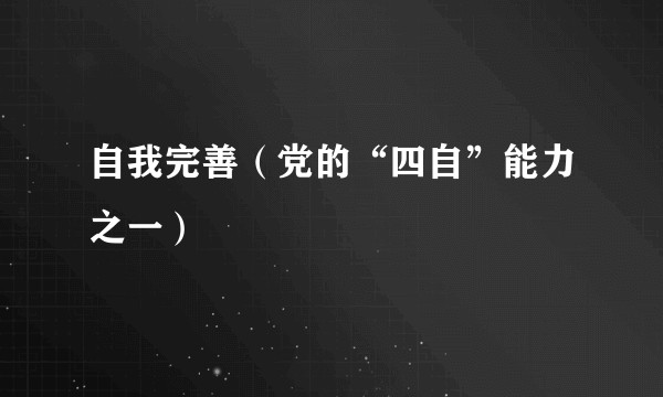 自我完善(党的“四自”能力之一)