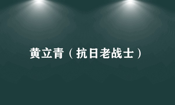 黄立青（抗日老战士）