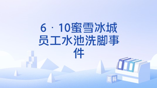 6·10蜜雪冰城员工水池洗脚事件