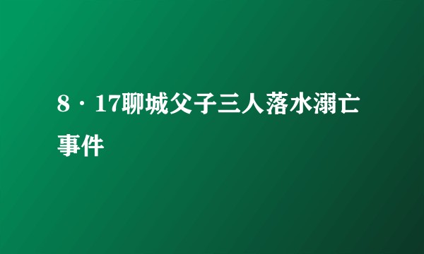 8·17聊城父子三人落水溺亡事件