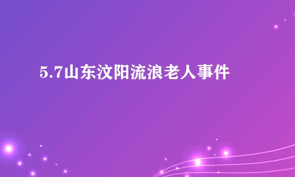 5.7山东汶阳流浪老人事件