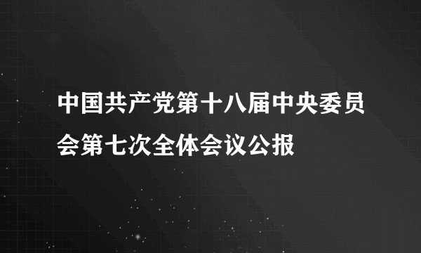 中国共产党第十八届中央委员会第七次全体会议公报
