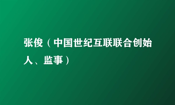 张俊（中国世纪互联联合创始人、监事）