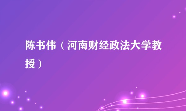 陈书伟（河南财经政法大学教授）