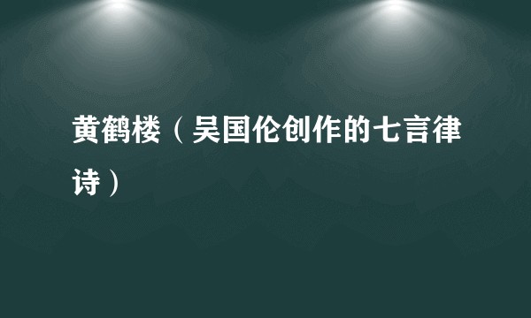 黄鹤楼（吴国伦创作的七言律诗）