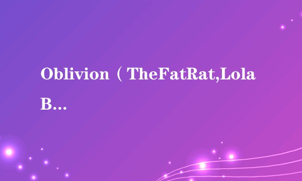 Oblivion（TheFatRat,Lola Blanc合作单曲）