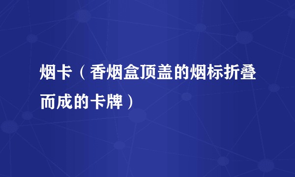 烟卡（香烟盒顶盖的烟标折叠而成的卡牌）