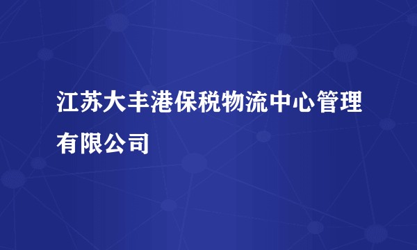 江苏大丰港保税物流中心管理有限公司