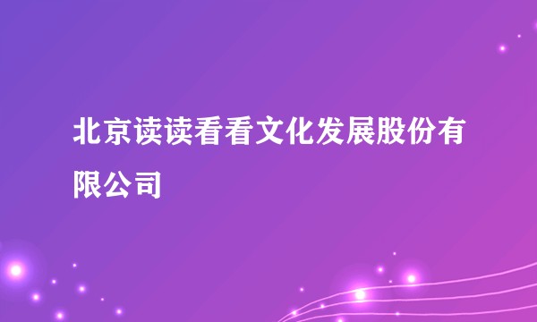 北京读读看看文化发展股份有限公司