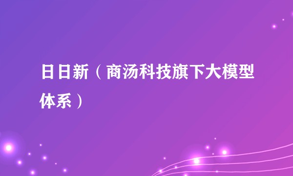 日日新（商汤科技旗下大模型体系）