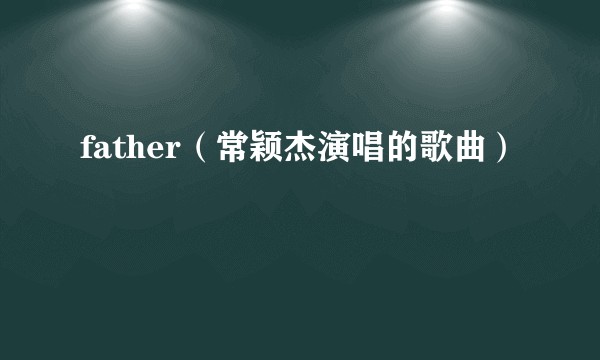 father（常颖杰演唱的歌曲）