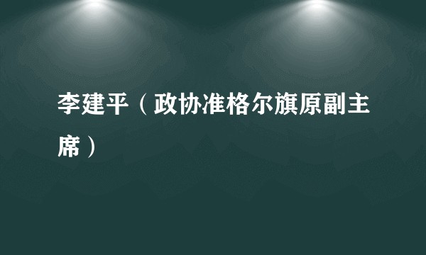 李建平（政协准格尔旗原副主席）