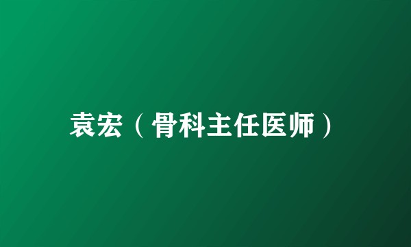 袁宏（骨科主任医师）