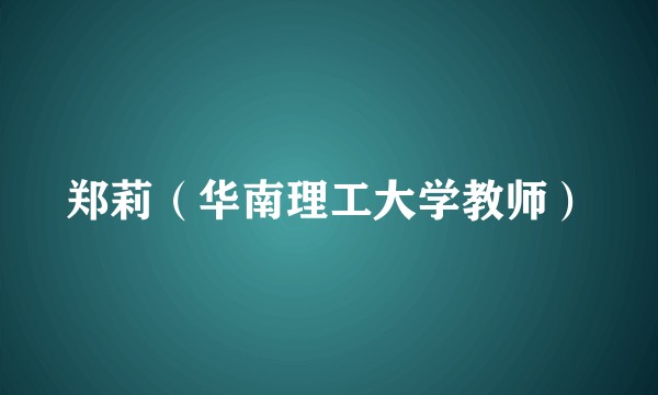 郑莉(华南理工大学教师)