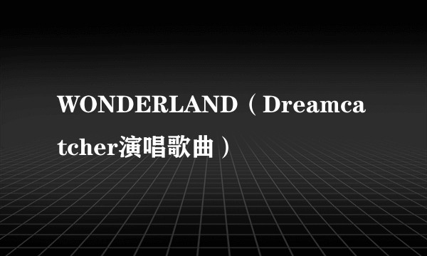 WONDERLAND（Dreamcatcher演唱歌曲）