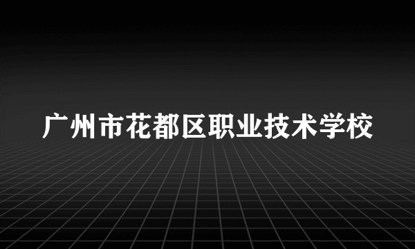 广州市花都区职业技术学校