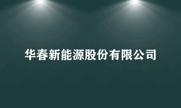 华春新能源股份有限公司