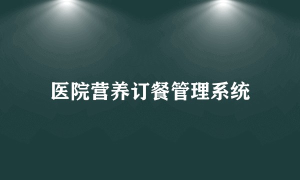医院营养订餐管理系统