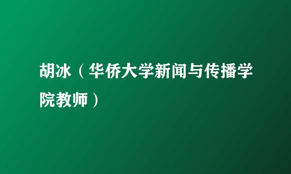 胡冰(华侨大学新闻与传播学院教师)